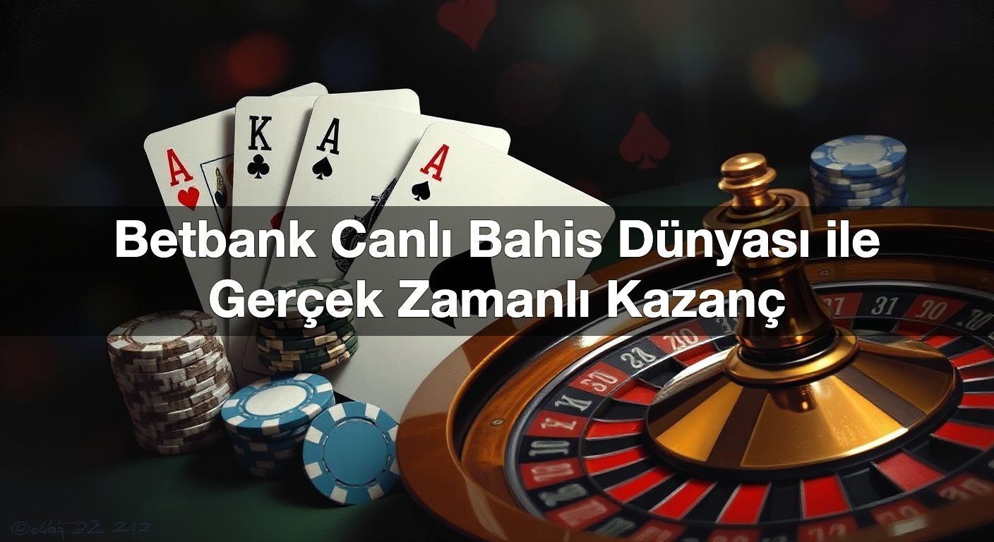 Betbank Canlı Bahis Dünyası ile Gerçek Zamanlı Kazanç