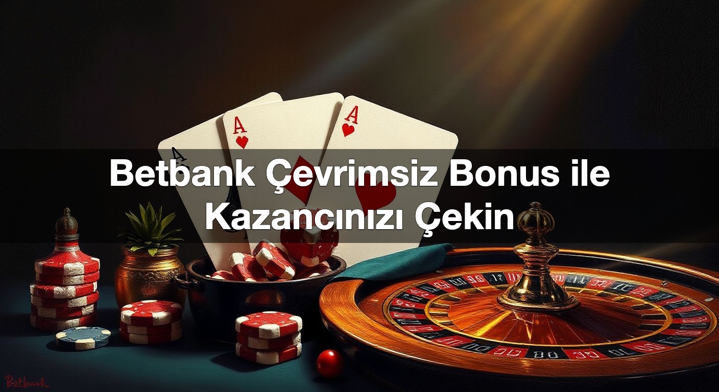 Betbank Çevrimsiz Bonus ile Kazancınızı Çekin